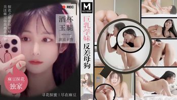 巨乳学妹反差母狗 酒杯美玉波浪丰臀  MTH-0108