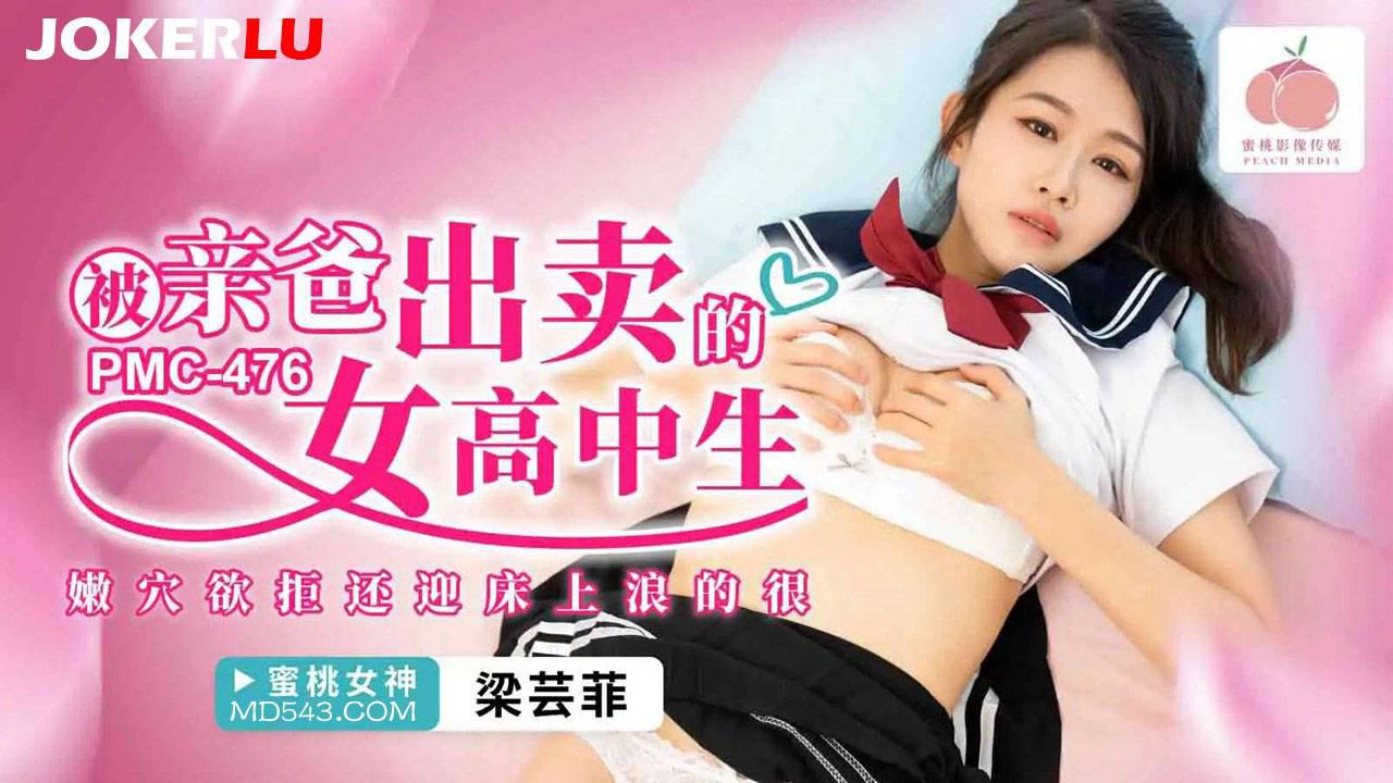 蜜桃影像传媒.PMC-476.梁芸菲.被亲爸出卖的女高中生.嫩穴欲拒还迎床上浪的很