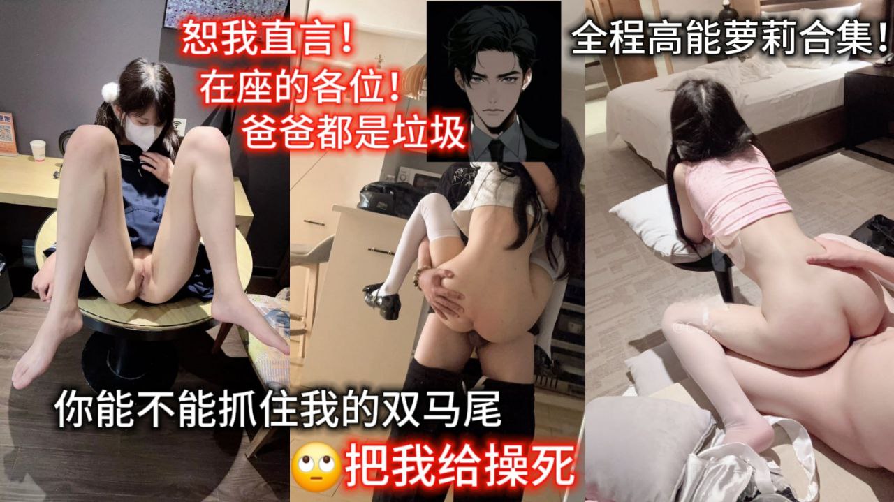 恕我直言！在座的各位爸爸都是垃圾！你能不能抓住我的双马尾把我给操死！全程高能萝莉合集精彩对白！