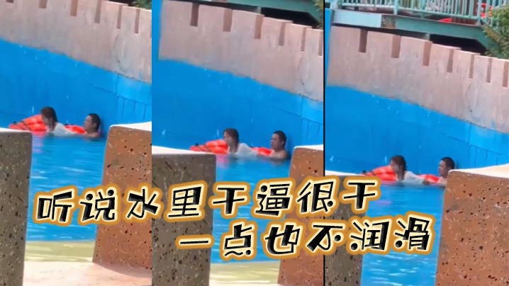 听说水里干逼很干，一点也不润滑