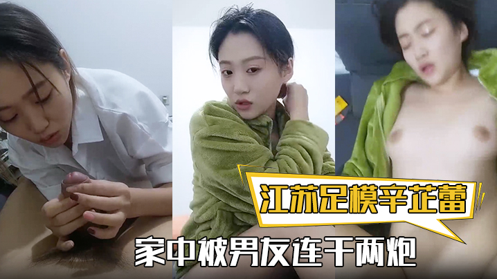 【江苏足模辛芷蕾】还真有几份像，漂亮小姐姐，家中被男友连干两炮，娇喘高潮精彩