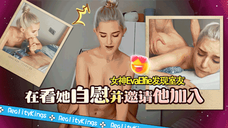 RealityKings-女神EvaElfie发现室友在看她自慰并邀请他加入-EvaElfie