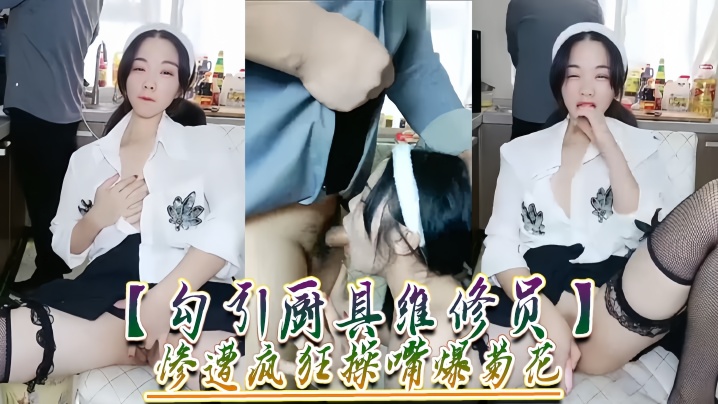 【勾引厨具维修员】惨遭疯狂操嘴爆菊花！
