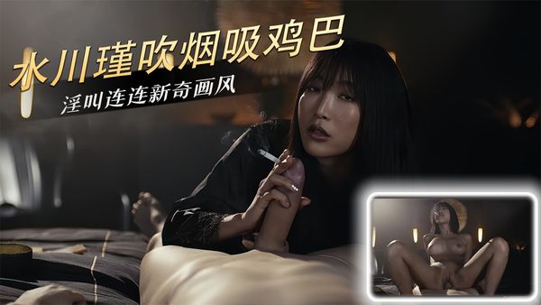 水川瑾吹烟吸鸡巴 淫叫连连新奇画风 ，嘴角挂白浊，回味烟雾性爱的迷离
